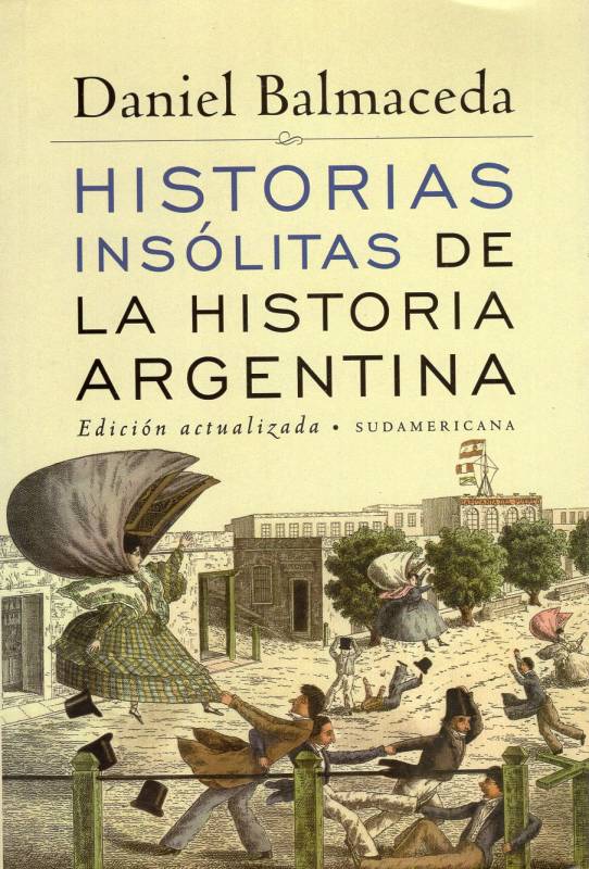 Daniel Balmaceda - Historias insólitas de la historia argentina