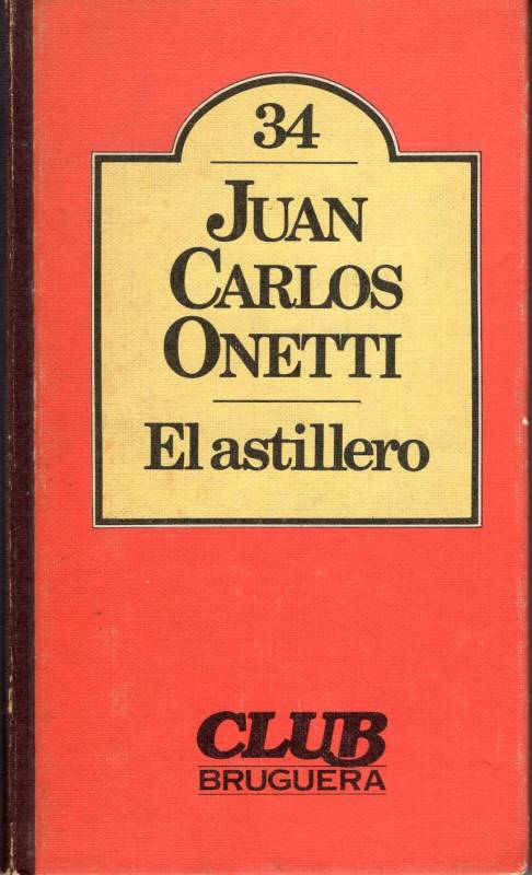 Juan Carlos Onetti - El astillero