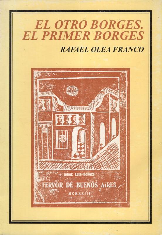 Rafael Olea Franco - El otro Borges. El primer Borges