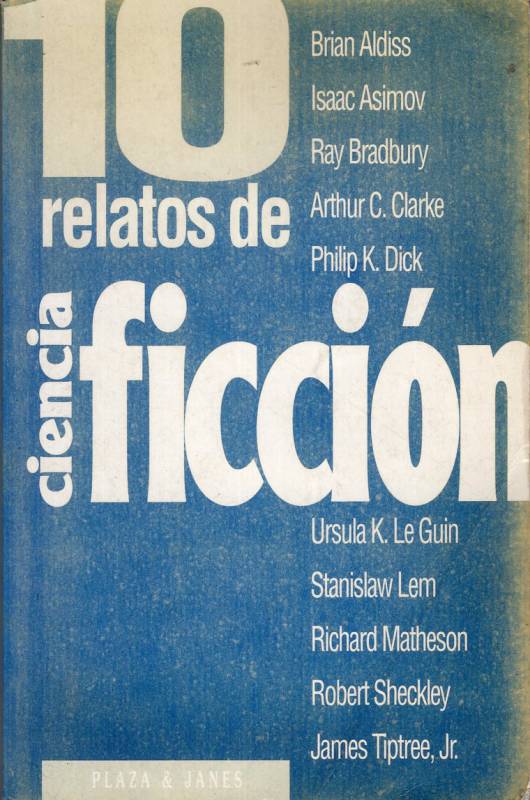 Brian Aldiss, Isaac Asimov, Arthur C. Clarke, Philip K. Dick, Úrsula K. Le Guin, Stanisław Lem, Richard Matheson, Robert Sheckley, James Tiptree Jr. - 10 relatos de ciencia ficción