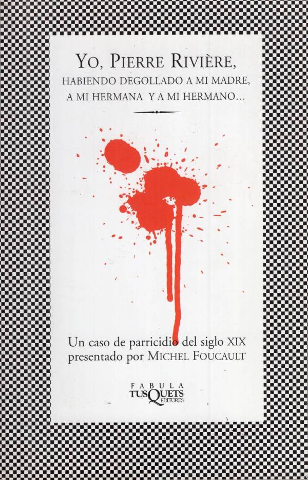 Michel Foucault - Yo, Pierre Riviere, habiendo degollado a mi madre, a mi hermana y a mi hermano