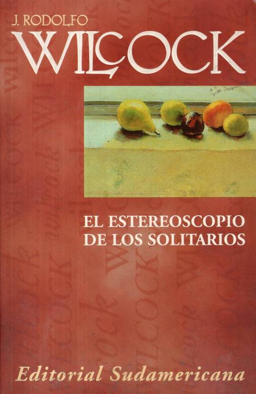 J. Rodolfo Wilcock - El estereoscopio de los solitarios